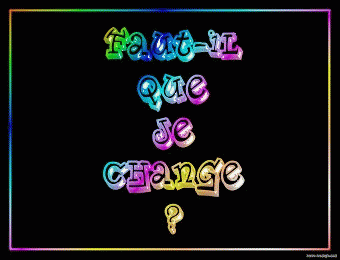 FAUT - IL QUE JE CHANGE ?